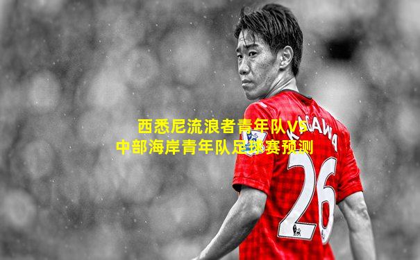 西悉尼流浪者青年队VS中部海岸青年队足球赛预测
