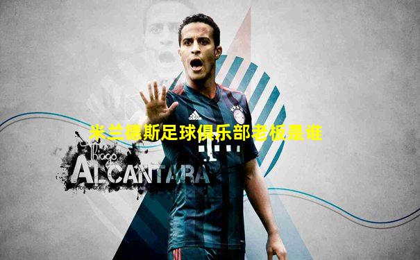 米兰德斯足球俱乐部老板是谁